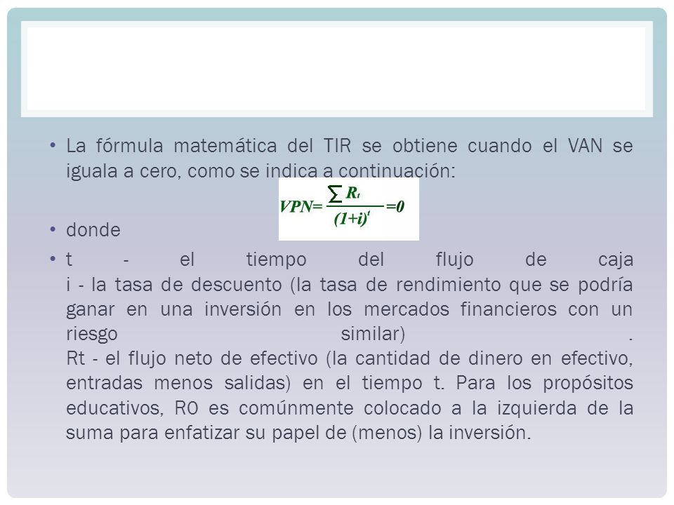 La fórmula matemática del TIR se obtiene cuando el VAN se iguala a cero, como se indica a continuación: