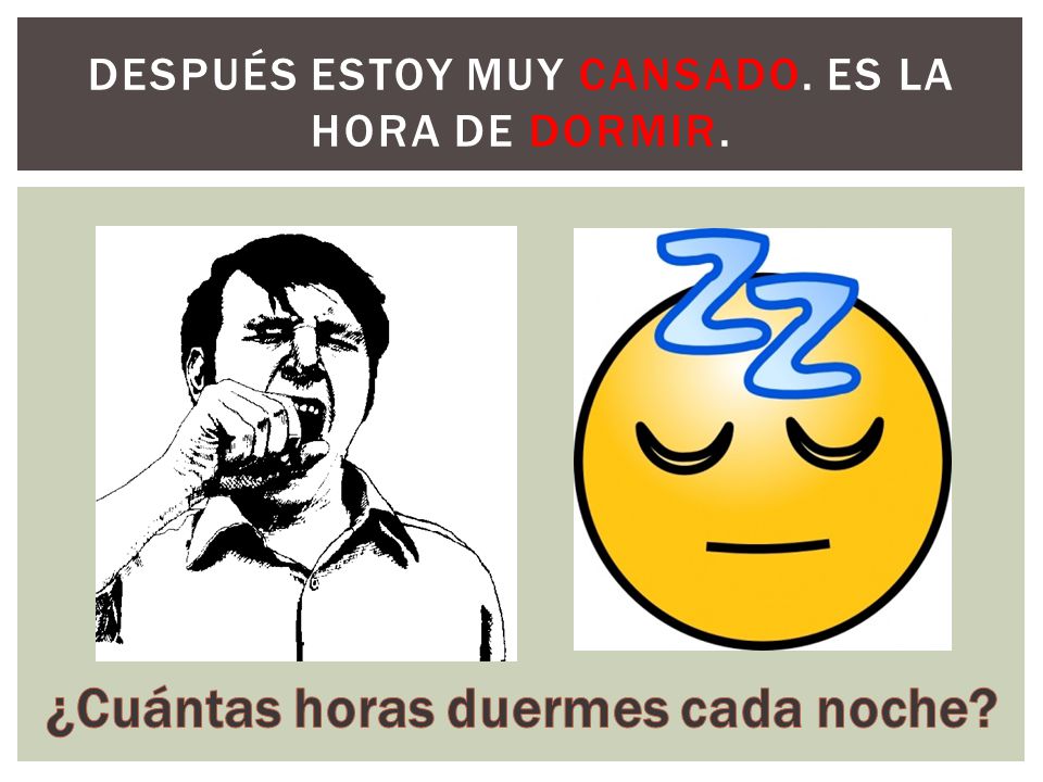 Después estoy muy cansado. Es la hora de dormir.