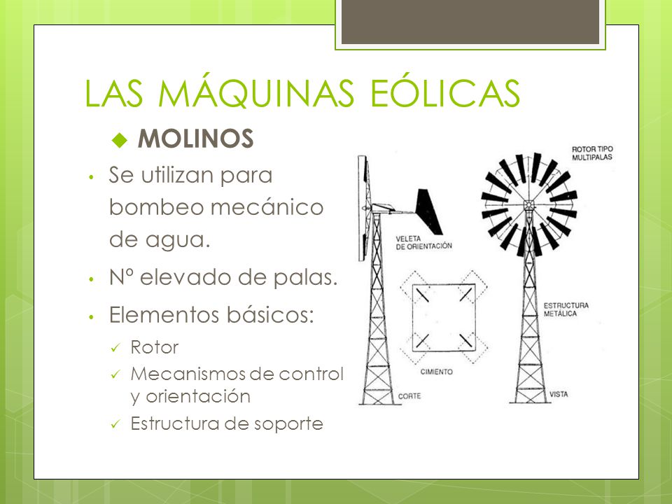 LAS MÁQUINAS EÓLICAS MOLINOS Se utilizan para bombeo mecánico de agua.