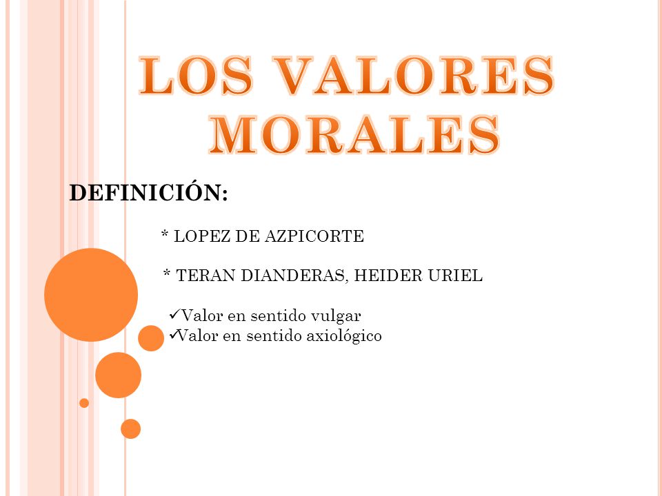 LOS VALORES MORALES DEFINICIÓN: * LOPEZ DE AZPICORTE