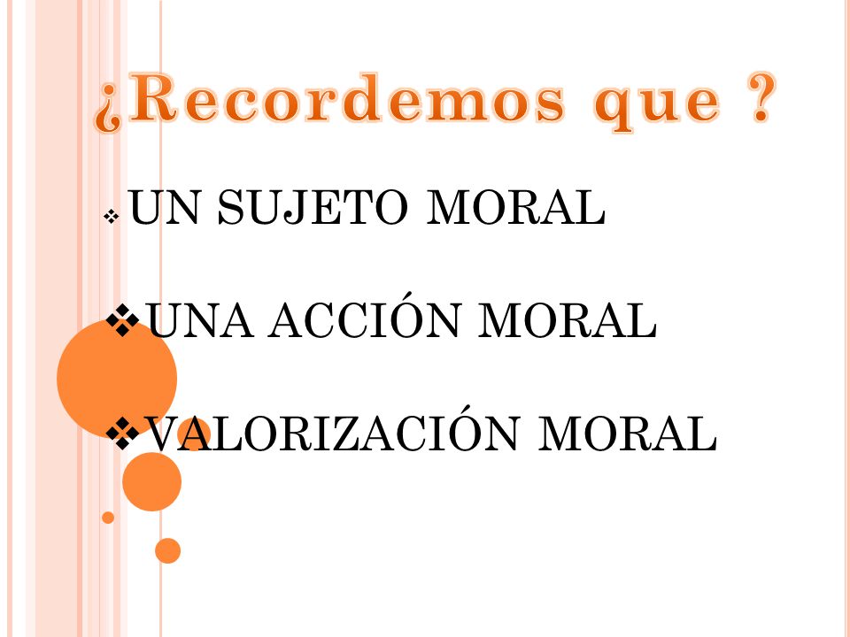 ¿Recordemos que UN SUJETO MORAL UNA ACCIÓN MORAL VALORIZACIÓN MORAL