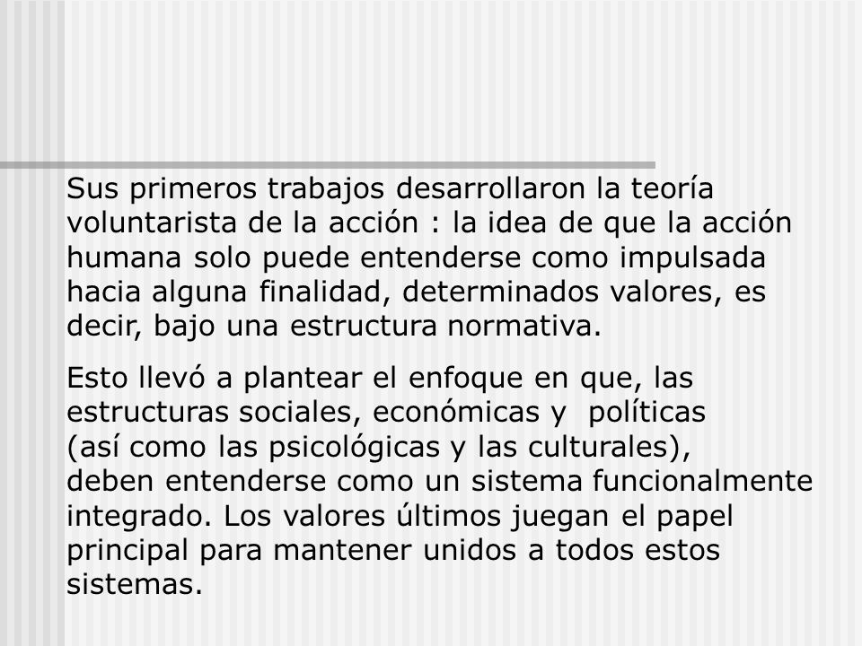 Sus primeros trabajos desarrollaron la teoría voluntarista de la acción : la idea de que la acción humana solo puede entenderse como impulsada hacia alguna finalidad, determinados valores, es decir, bajo una estructura normativa.