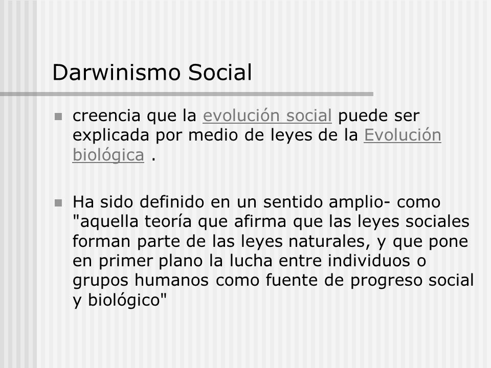 Darwinismo Social creencia que la evolución social puede ser explicada por medio de leyes de la Evolución biológica .