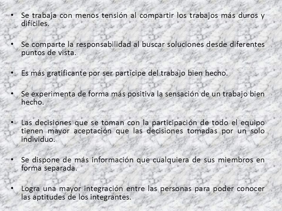 Se trabaja con menos tensión al compartir los trabajos más duros y difíciles.