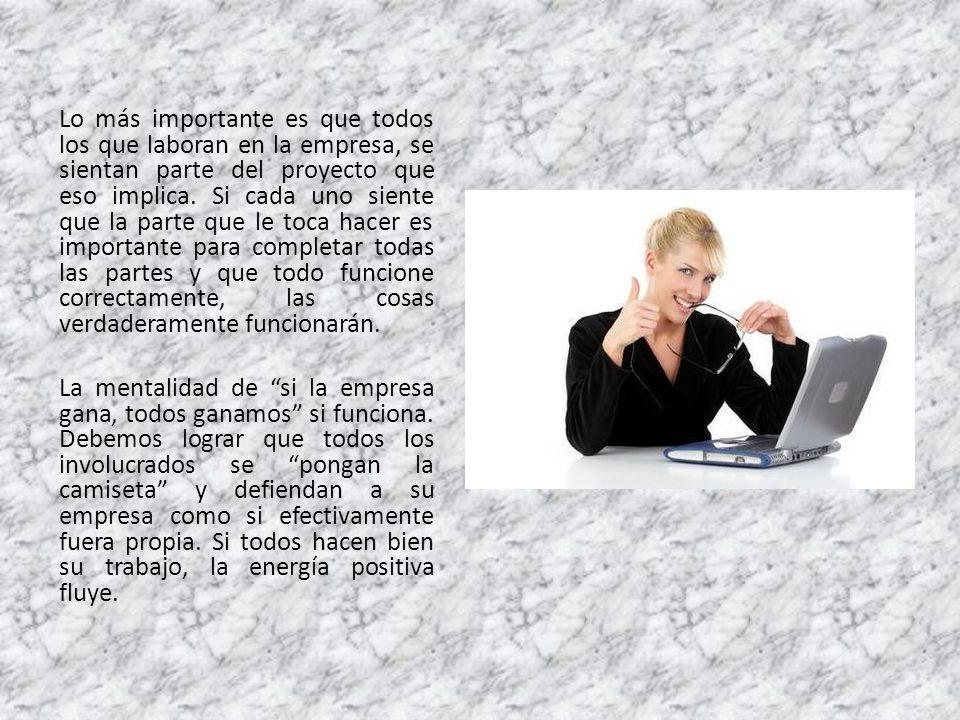 Lo más importante es que todos los que laboran en la empresa, se sientan parte del proyecto que eso implica.