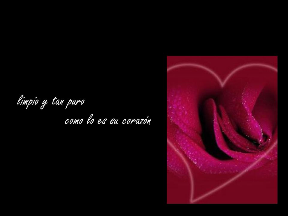 limpio y tan puro como lo es su corazón