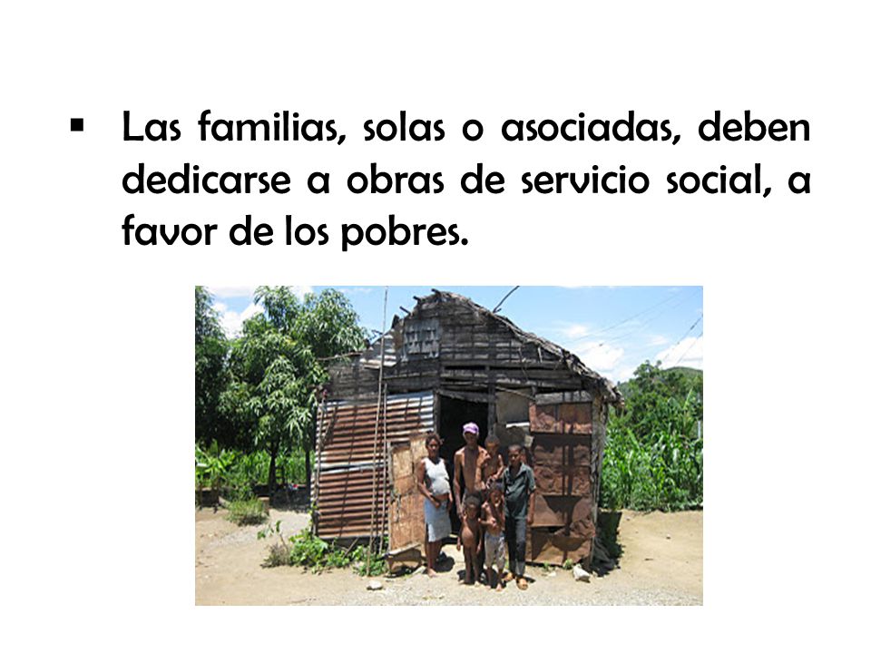 Las familias, solas o asociadas, deben dedicarse a obras de servicio social, a favor de los pobres.