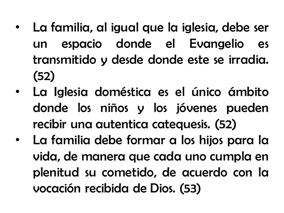 La familia, al igual que la iglesia, debe ser un espacio donde el Evangelio es transmitido y desde donde este se irradia. (52)