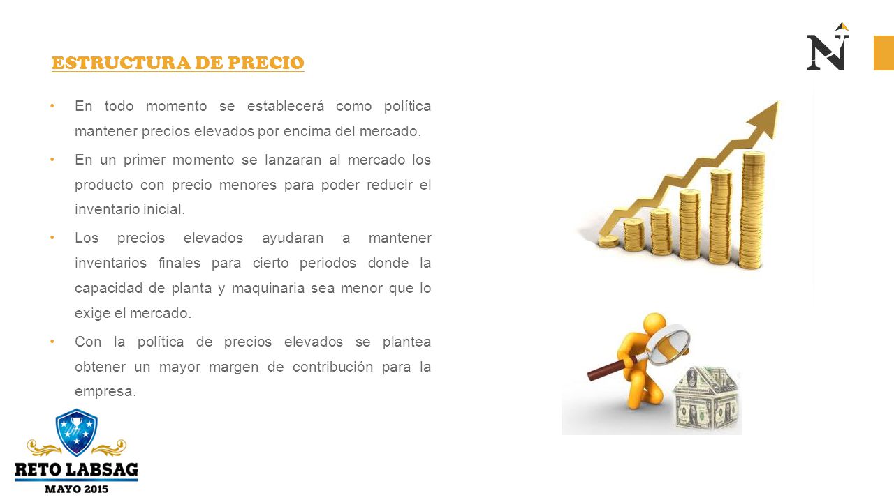 Estructura de precio En todo momento se establecerá como política mantener precios elevados por encima del mercado.