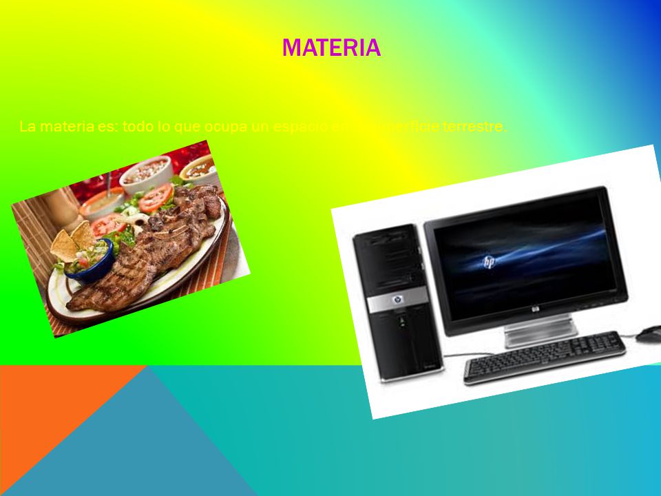 MATERIA La materia es: todo lo que ocupa un espacio en la superficie terrestre.