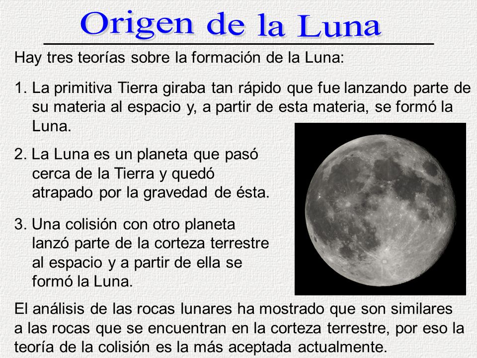 Origen de la Luna Hay tres teorías sobre la formación de la Luna: