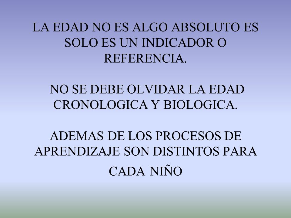 LA EDAD NO ES ALGO ABSOLUTO ES SOLO ES UN INDICADOR O REFERENCIA