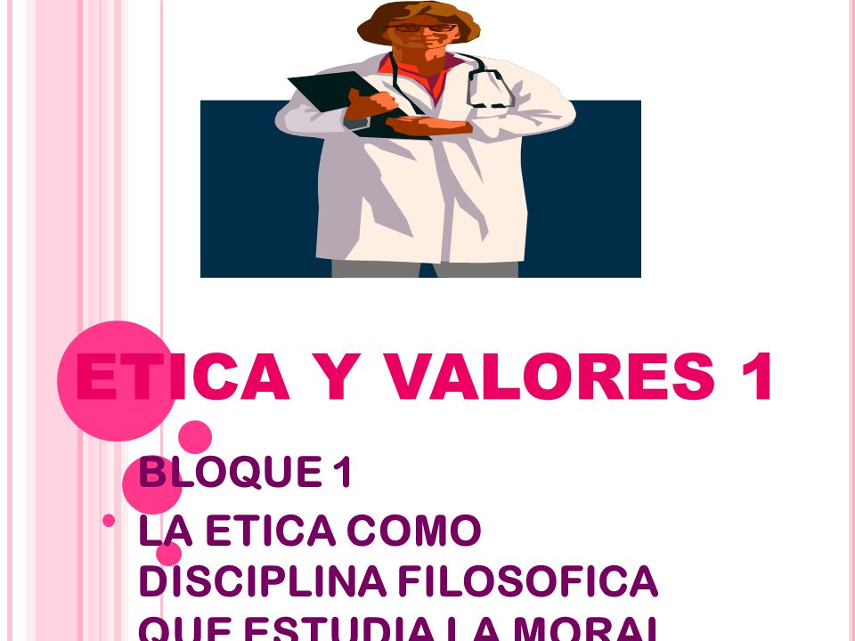 BLOQUE 1 LA ETICA COMO DISCIPLINA FILOSOFICA QUE ESTUDIA LA MORAL