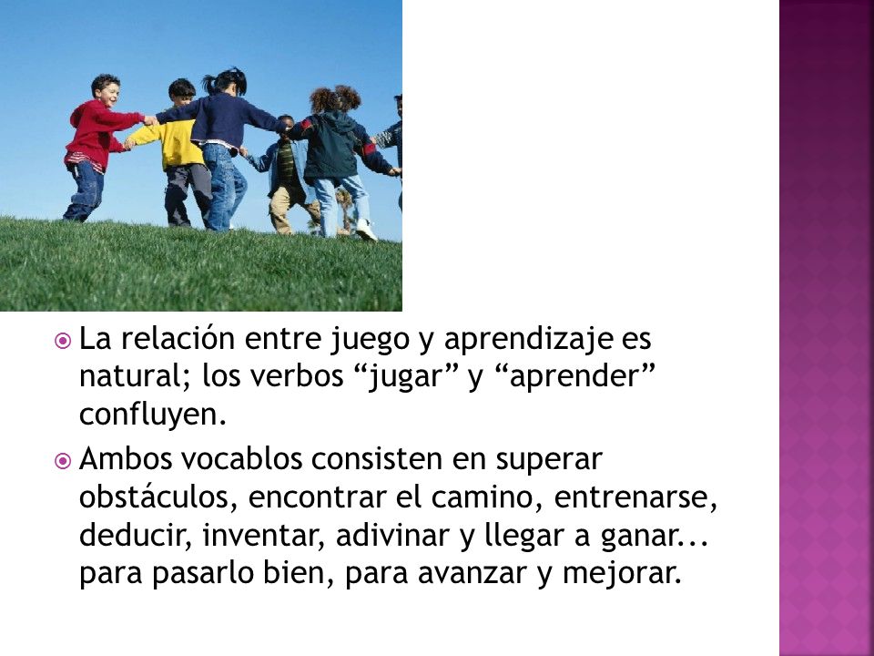 La relación entre juego y aprendizaje es natural; los verbos jugar y aprender confluyen.