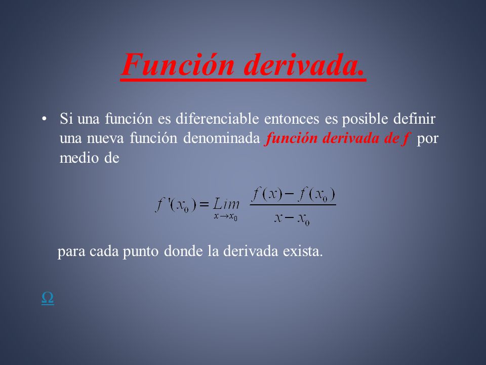 Función derivada. Si una función es diferenciable entonces es posible definir una nueva función denominada función derivada de f por medio de.