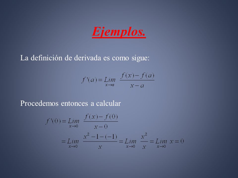 Ejemplos. La definición de derivada es como sigue: Procedemos entonces a calcular