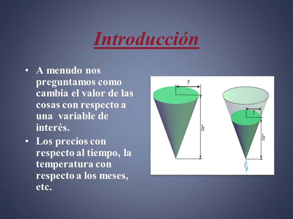 Introducción A menudo nos preguntamos como cambia el valor de las cosas con respecto a una variable de interés.