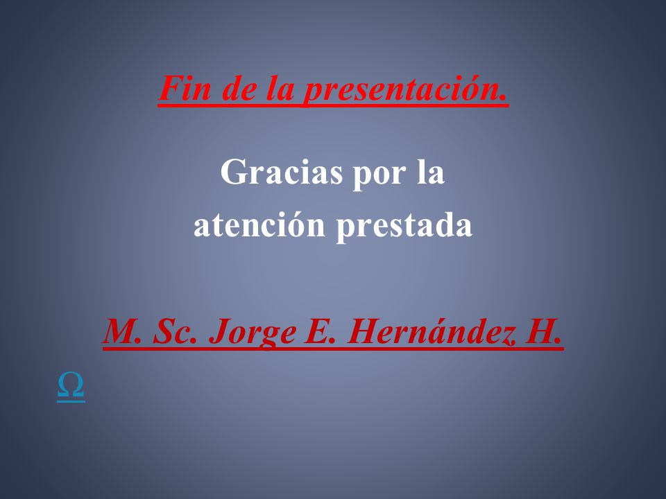 Gracias por la atención prestada M. Sc. Jorge E. Hernández H. Ω