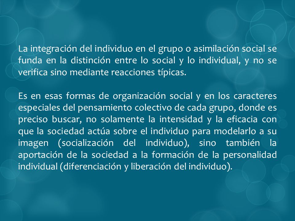 La integración del individuo en el grupo o asimilación social se funda en la distinción entre lo social y lo individual, y no se verifica sino mediante reacciones típicas.