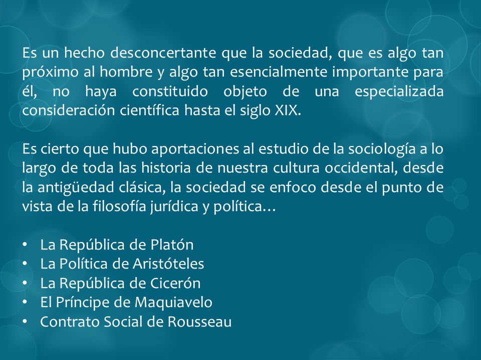 Es un hecho desconcertante que la sociedad, que es algo tan próximo al hombre y algo tan esencialmente importante para él, no haya constituido objeto de una especializada consideración científica hasta el siglo XIX.