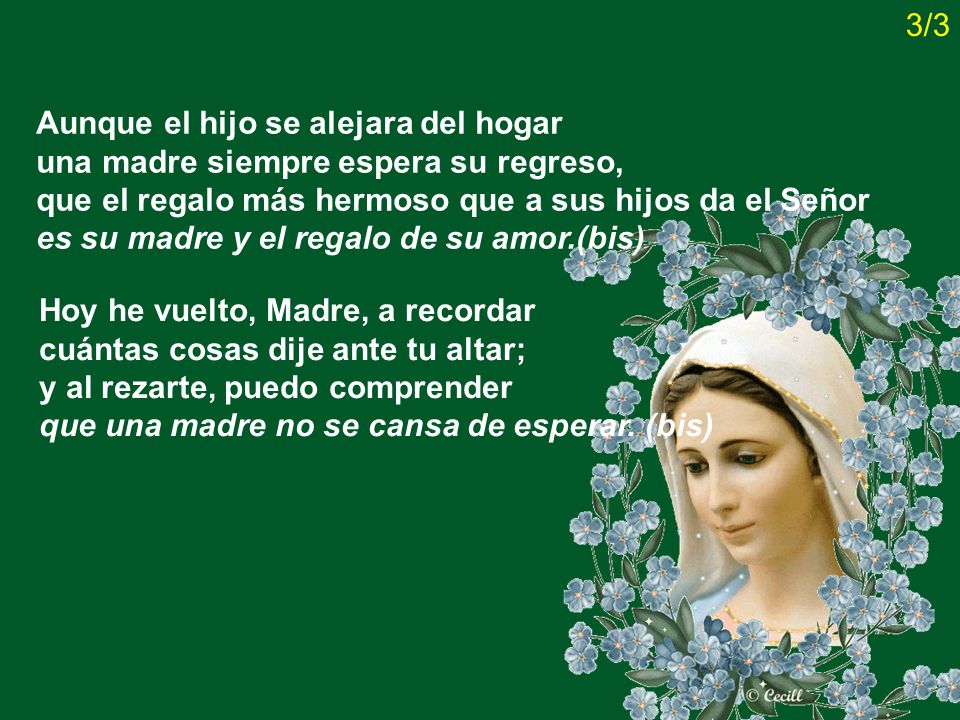 3/3 Aunque el hijo se alejara del hogar. una madre siempre espera su regreso, que el regalo más hermoso que a sus hijos da el Señor.