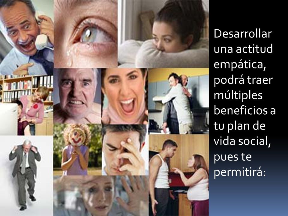 Desarrollar una actitud empática, podrá traer múltiples beneficios a tu plan de vida social, pues te permitirá: