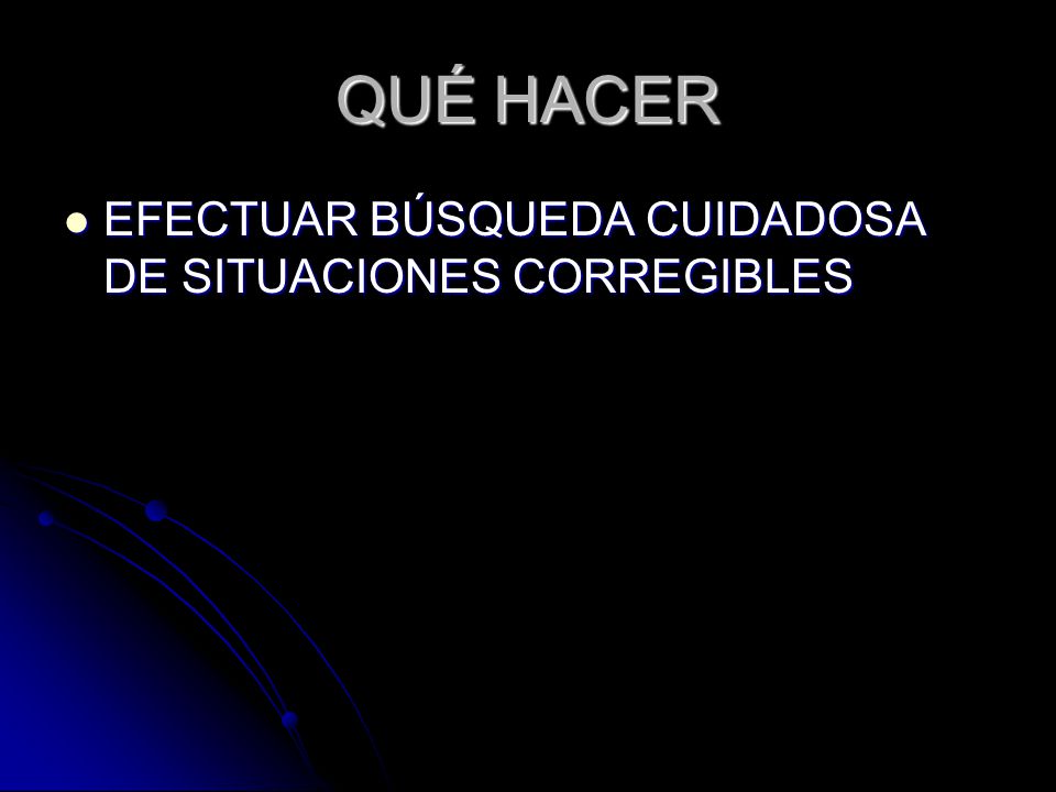 QUÉ HACER EFECTUAR BÚSQUEDA CUIDADOSA DE SITUACIONES CORREGIBLES