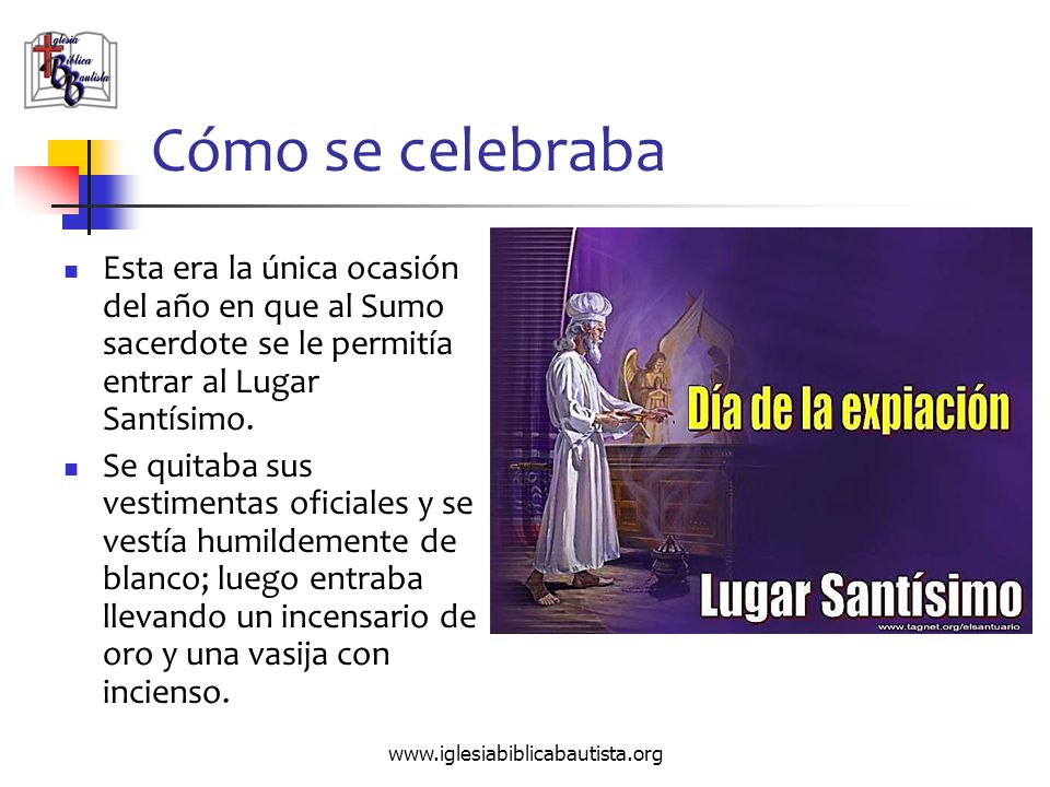 Cómo se celebraba Esta era la única ocasión del año en que al Sumo sacerdote se le permitía entrar al Lugar Santísimo.