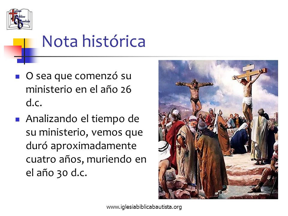 Nota histórica O sea que comenzó su ministerio en el año 26 d.c.