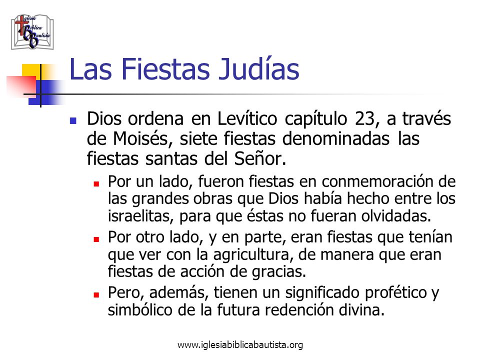 Las Fiestas Judías Dios ordena en Levítico capítulo 23, a través de Moisés, siete fiestas denominadas las fiestas santas del Señor.
