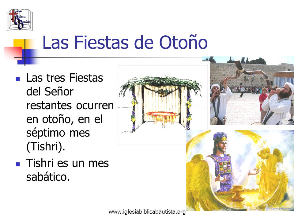 Las Fiestas de Otoño Las tres Fiestas del Señor restantes ocurren en otoño, en el séptimo mes (Tishri).