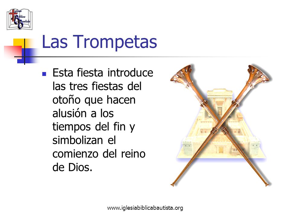 Las Trompetas Esta fiesta introduce las tres fiestas del otoño que hacen alusión a los tiempos del fin y simbolizan el comienzo del reino de Dios.