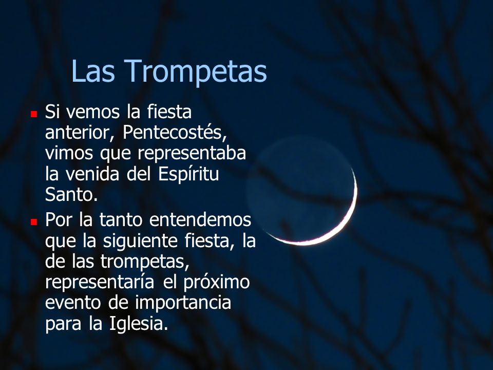 Las Trompetas Si vemos la fiesta anterior, Pentecostés, vimos que representaba la venida del Espíritu Santo.