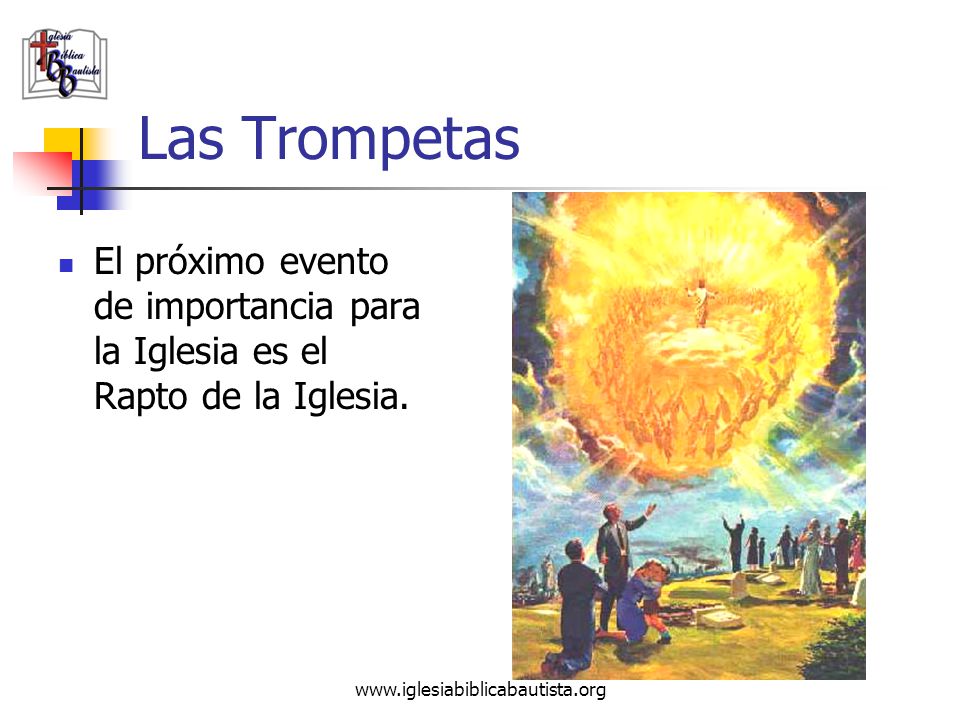 Las Trompetas El próximo evento de importancia para la Iglesia es el Rapto de la Iglesia.