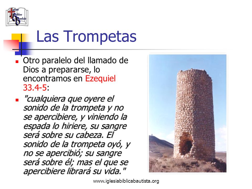 Las Trompetas Otro paralelo del llamado de Dios a prepararse, lo encontramos en Ezequiel :