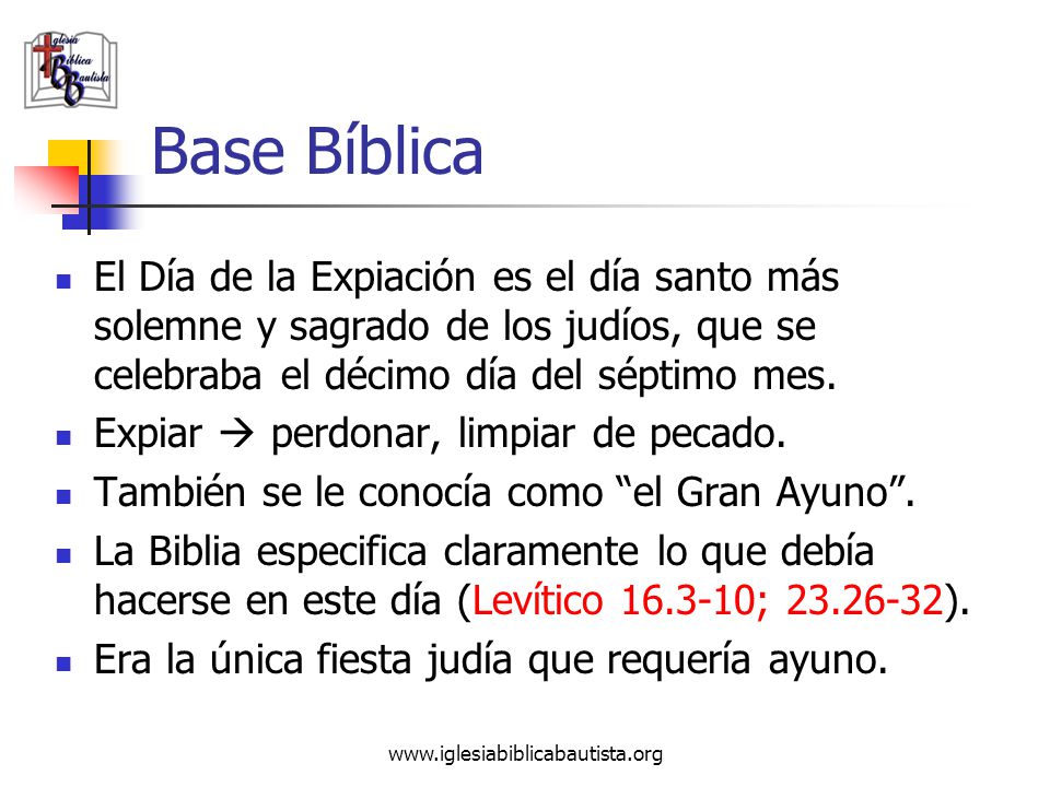 Base Bíblica El Día de la Expiación es el día santo más solemne y sagrado de los judíos, que se celebraba el décimo día del séptimo mes.