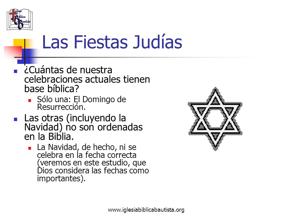 Las Fiestas Judías ¿Cuántas de nuestra celebraciones actuales tienen base bíblica Sólo una: El Domingo de Resurrección.