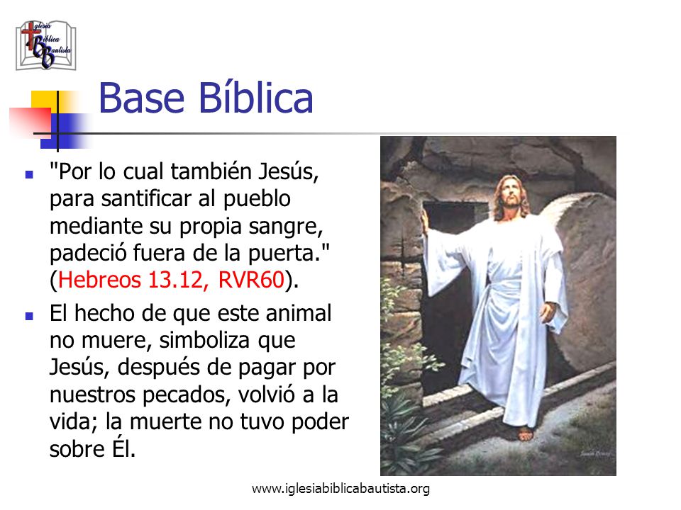 Base Bíblica Por lo cual también Jesús, para santificar al pueblo mediante su propia sangre, padeció fuera de la puerta. (Hebreos 13.12, RVR60).
