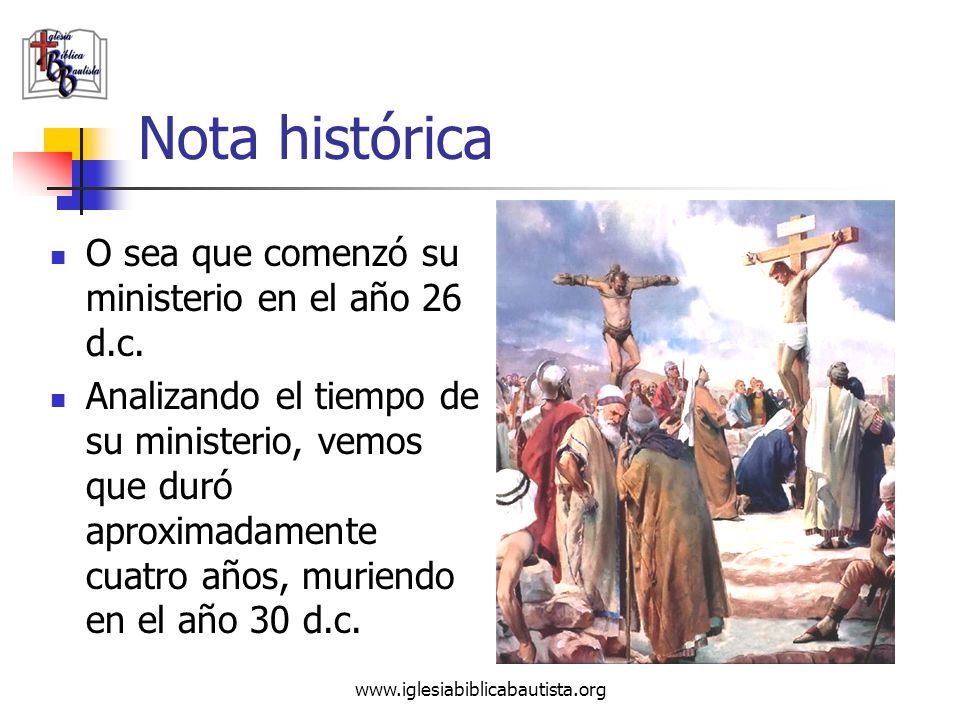 Nota histórica O sea que comenzó su ministerio en el año 26 d.c.
