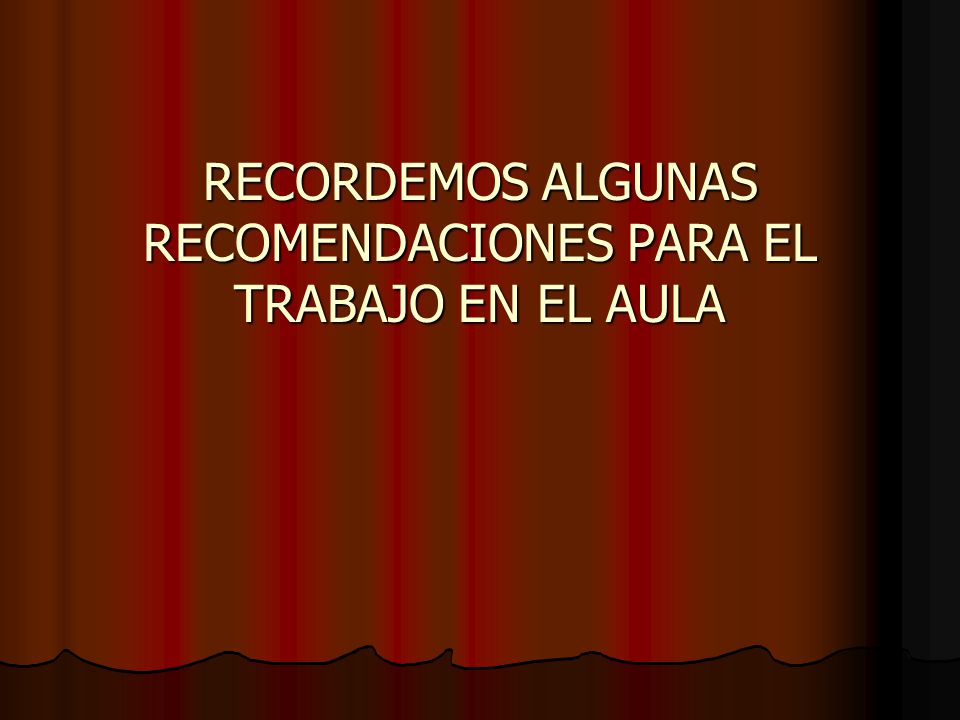 RECORDEMOS ALGUNAS RECOMENDACIONES PARA EL TRABAJO EN EL AULA