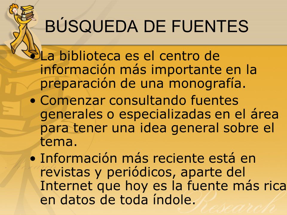 BÚSQUEDA DE FUENTES La biblioteca es el centro de información más importante en la preparación de una monografía.