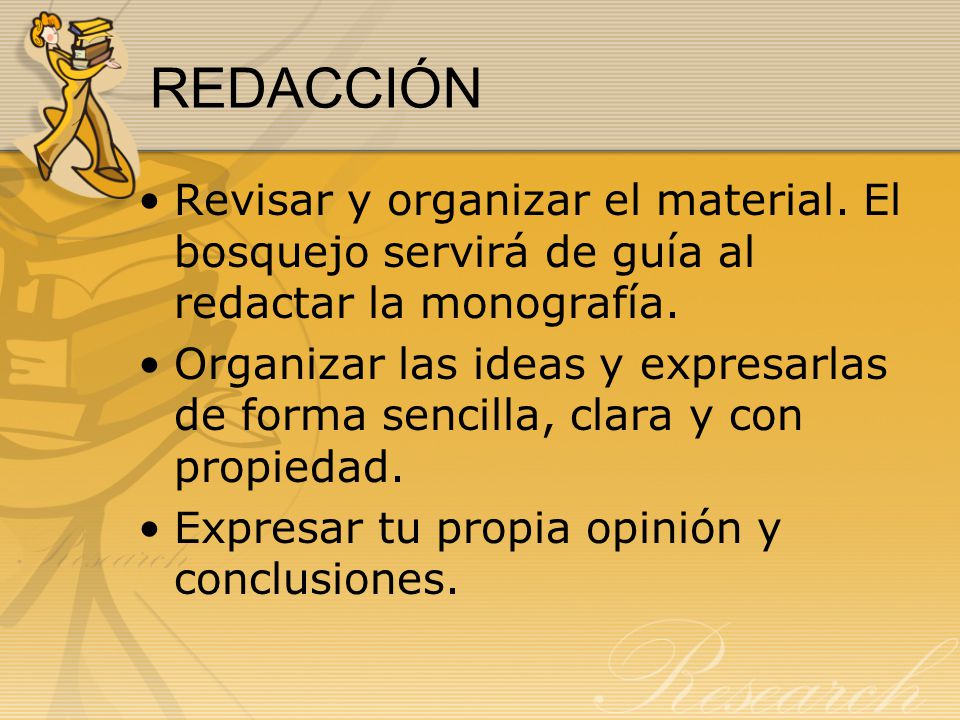 REDACCIÓN Revisar y organizar el material. El bosquejo servirá de guía al redactar la monografía.
