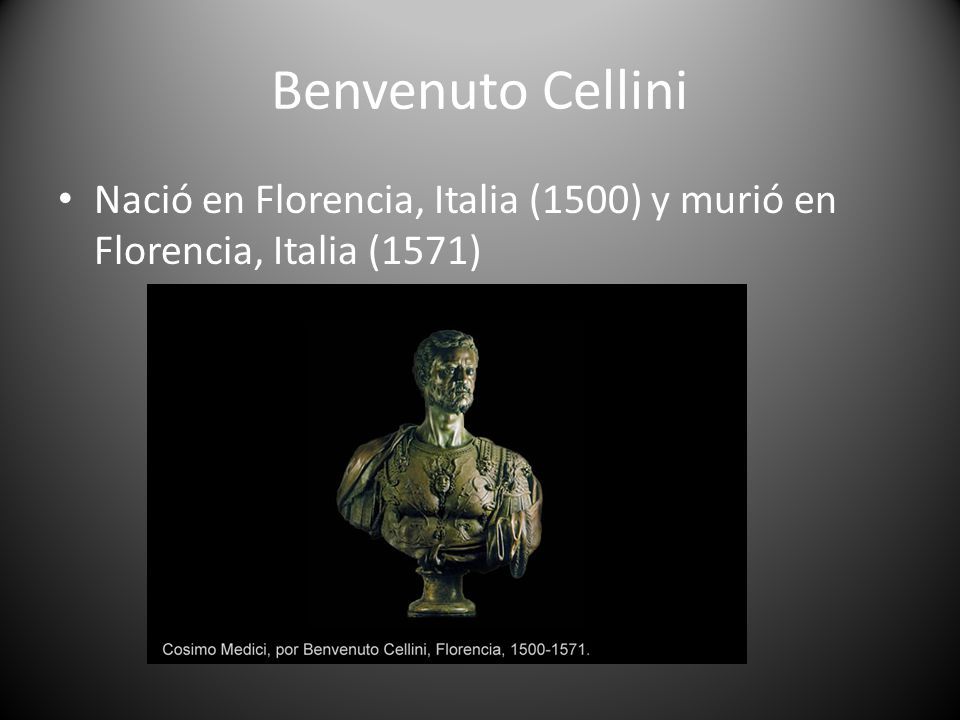 Benvenuto Cellini Nació en Florencia, Italia (1500) y murió en Florencia, Italia (1571)