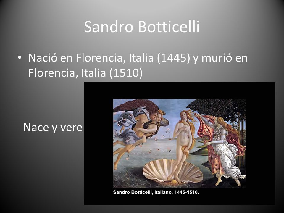 Sandro Botticelli Nació en Florencia, Italia (1445) y murió en Florencia, Italia (1510) Nace y vere