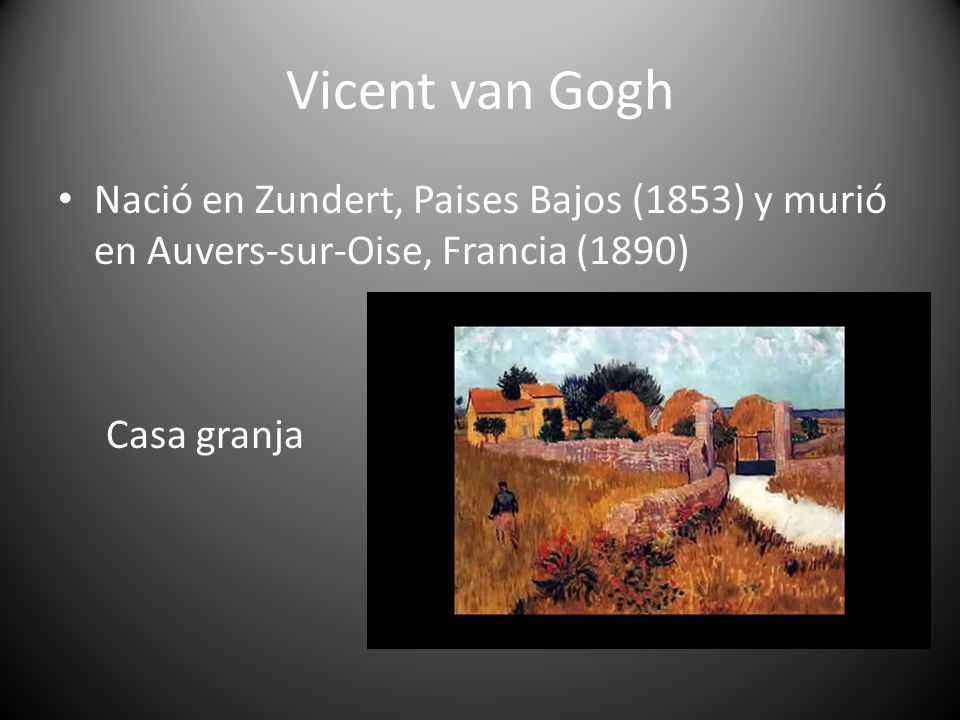 Vicent van Gogh Nació en Zundert, Paises Bajos (1853) y murió en Auvers-sur-Oise, Francia (1890) Casa granja.