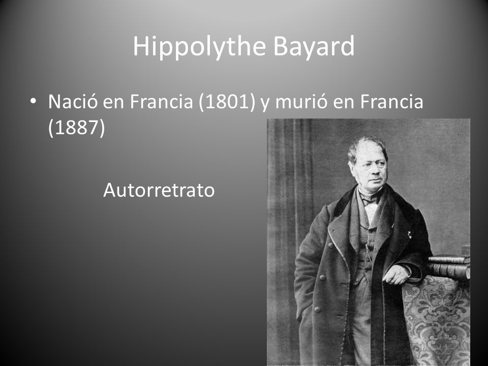 Hippolythe Bayard Nació en Francia (1801) y murió en Francia (1887)