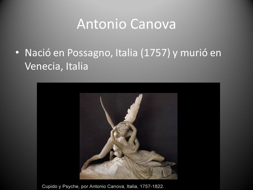 Antonio Canova Nació en Possagno, Italia (1757) y murió en Venecia, Italia