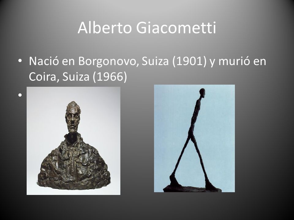 Alberto Giacometti Nació en Borgonovo, Suiza (1901) y murió en Coira, Suiza (1966)