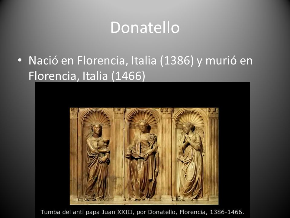 Donatello Nació en Florencia, Italia (1386) y murió en Florencia, Italia (1466)