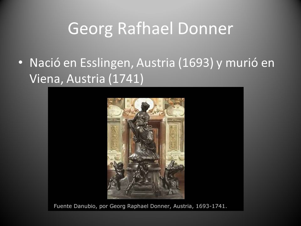 Georg Rafhael Donner Nació en Esslingen, Austria (1693) y murió en Viena, Austria (1741)